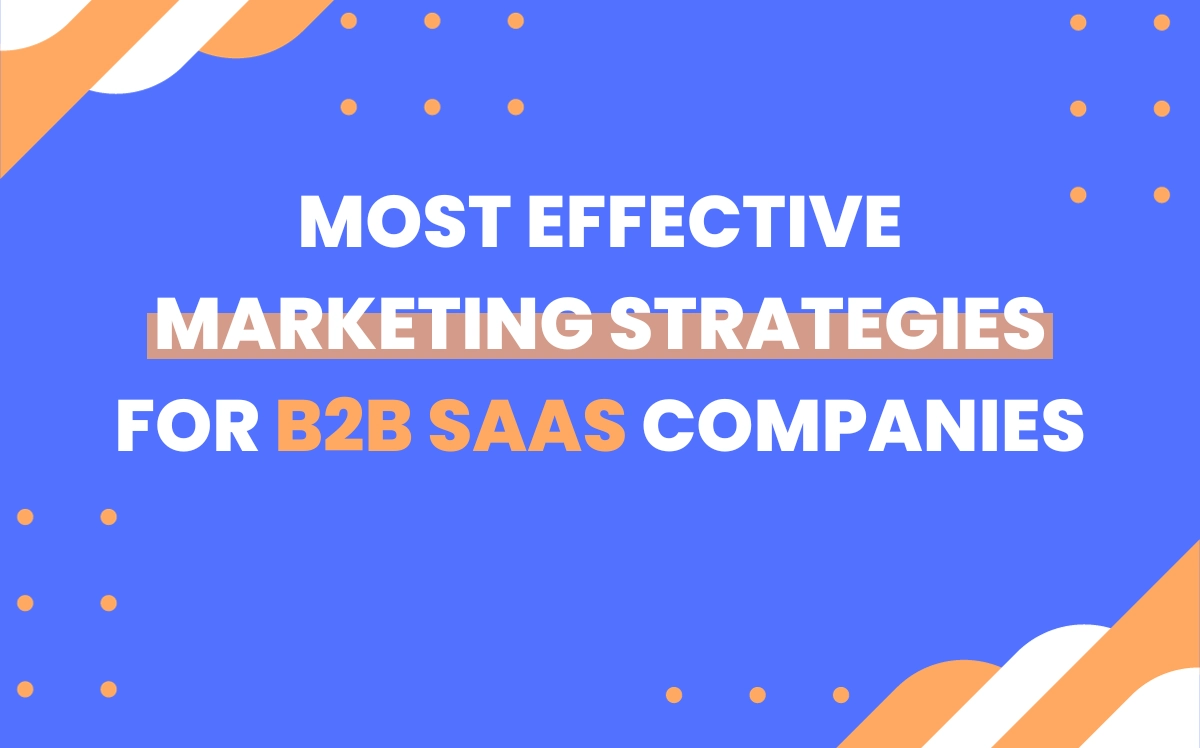 10 Of The Most Effective Marketing Strategies For B2B SaaS Companies